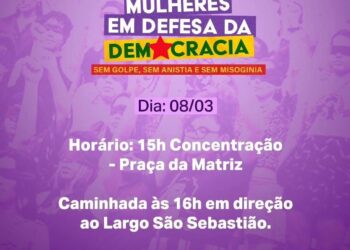 Evento “Mulheres, em defesa da Democracia, sem golpe, sem anistia e sem misoginia”, iniciará às 18h